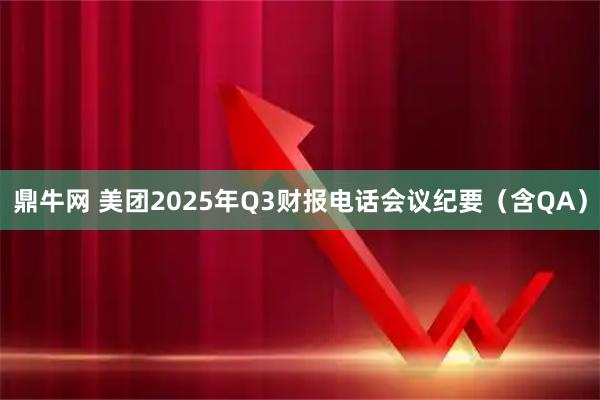 鼎牛網(wǎng) 美團(tuán)2025年Q3財(cái)報(bào)電話會(huì)議紀(jì)要（含QA）